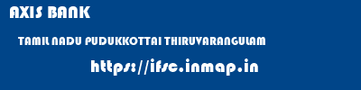 AXIS BANK  TAMIL NADU PUDUKKOTTAI THIRUVARANGULAM   ifsc code